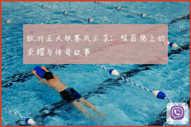 欧洲五大联赛风云录：绿茵场上的荣耀与传奇故事