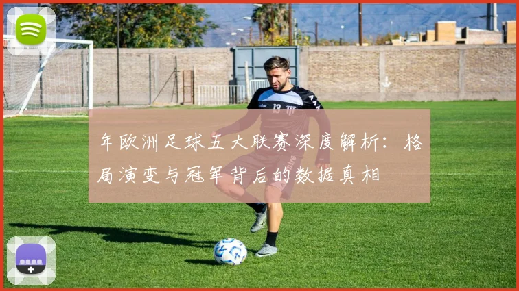 年欧洲足球五大联赛深度解析：格局演变与冠军背后的数据真相