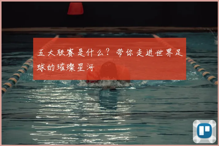 五大联赛是什么？带你走进世界足球的璀璨星河