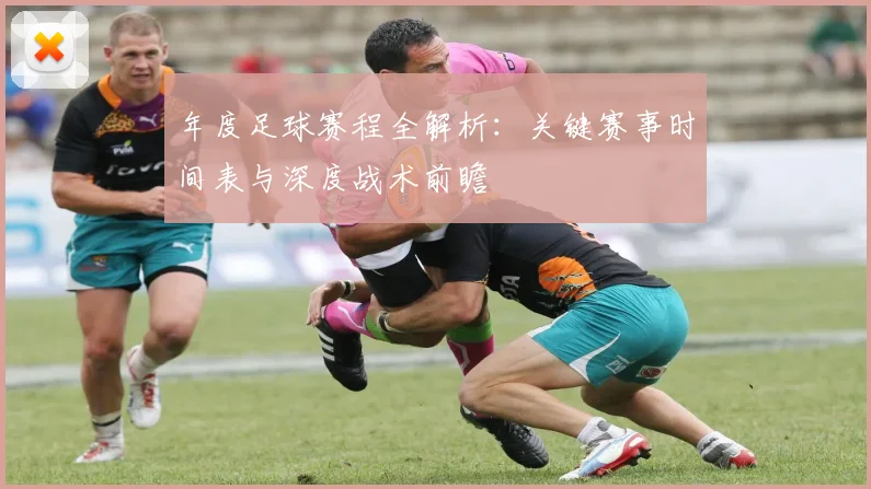 年度足球赛程全解析：关键赛事时间表与深度战术前瞻