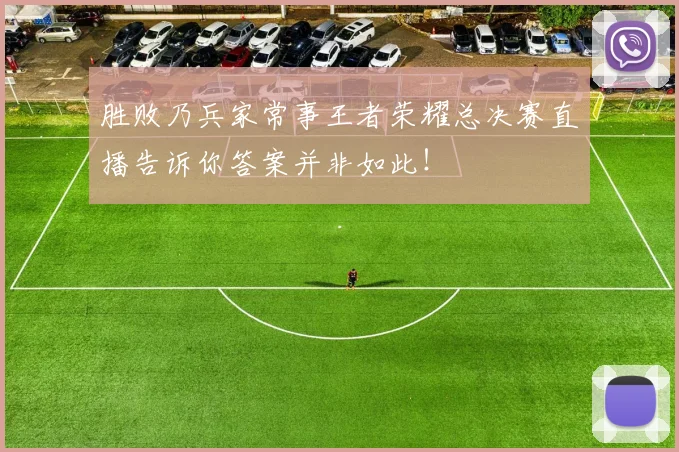 胜败乃兵家常事王者荣耀总决赛直播告诉你答案并非如此！
